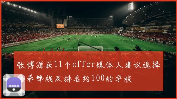 张博源获11个offer媒体人建议选择培养锋线及排名约100的学校