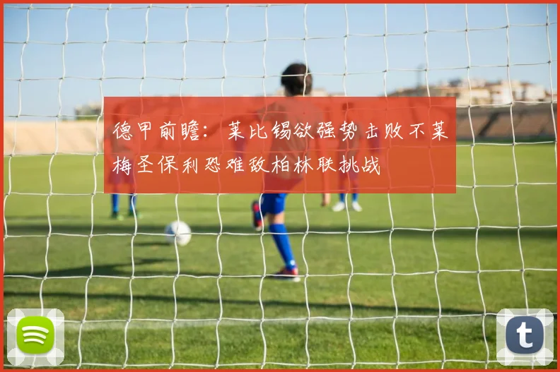 德甲前瞻：莱比锡欲强势击败不莱梅圣保利恐难敌柏林联挑战