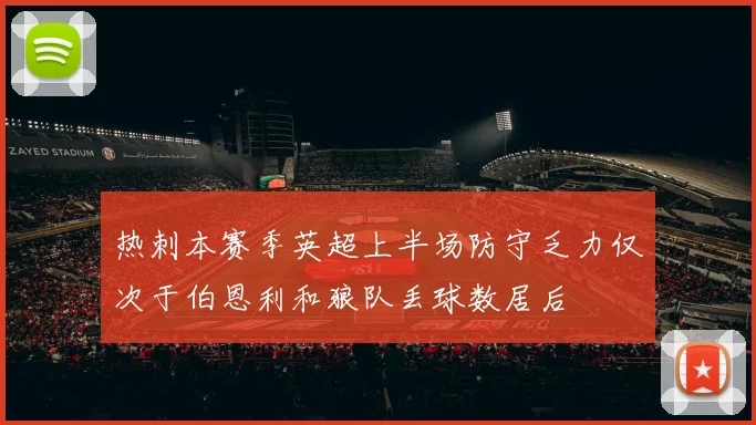 热刺本赛季英超上半场防守乏力仅次于伯恩利和狼队丢球数居后